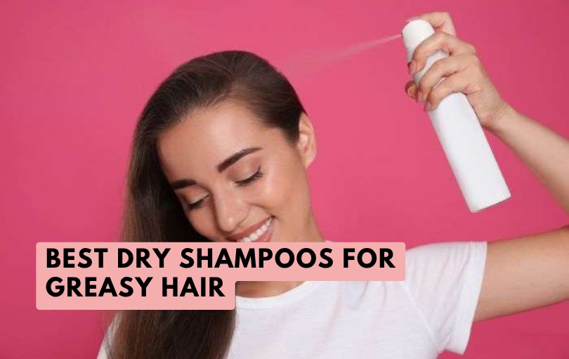 best dry shampoos for greasy hair