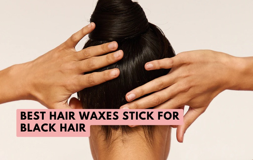 best hair waxes stick for black hair