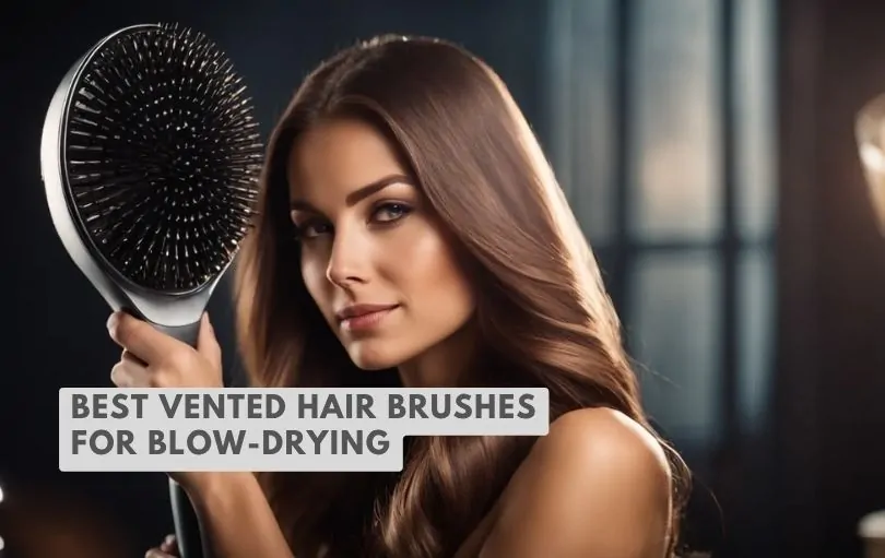 best vented hair brushes for blow-drying